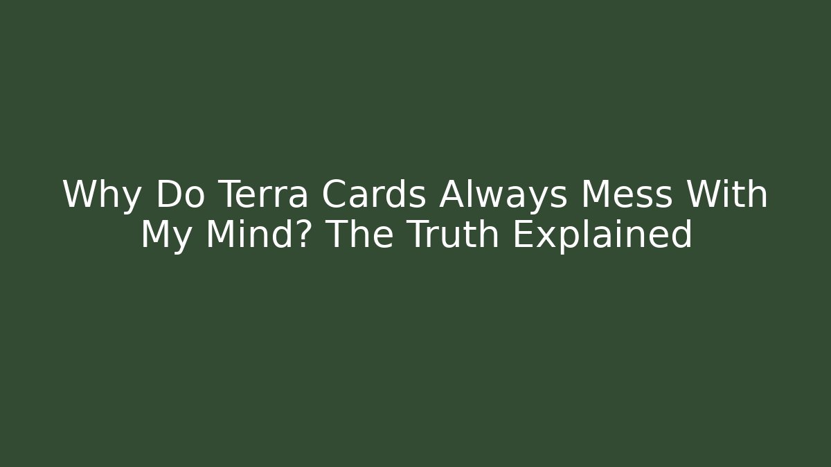 Why Do Terra Cards Always Mess With My Mind? The Truth Explained - Create More Assets