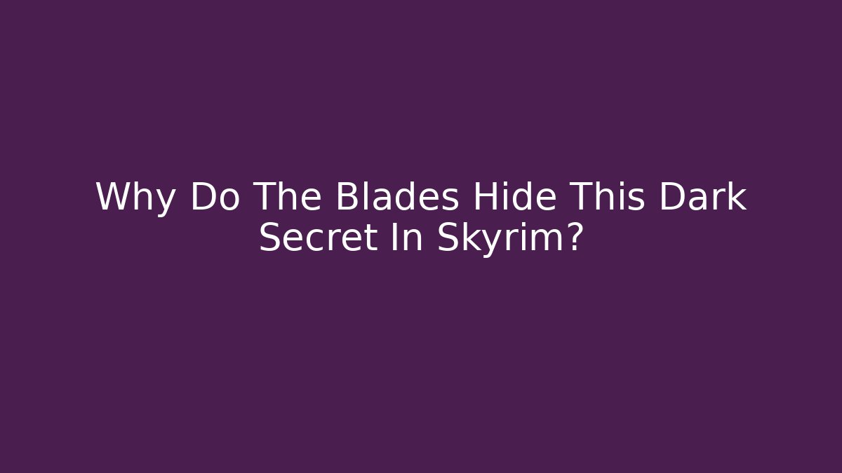 Why Do The Blades Hide This Dark Secret In Skyrim?