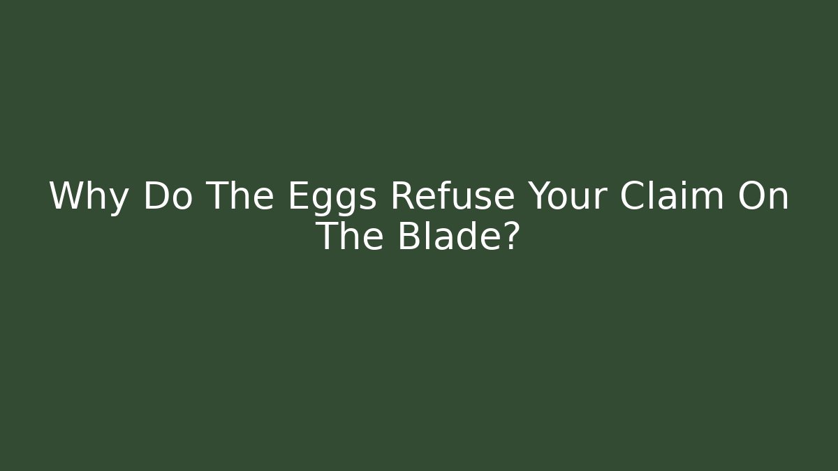 Why Do The Eggs Refuse Your Claim On The Blade? - Create More Assets