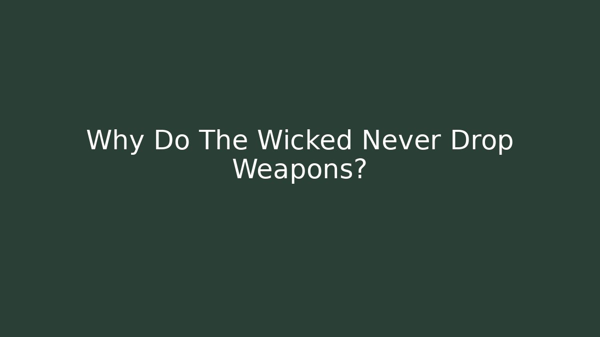 Why Do The Wicked Never Drop Weapons? - Create More Assets