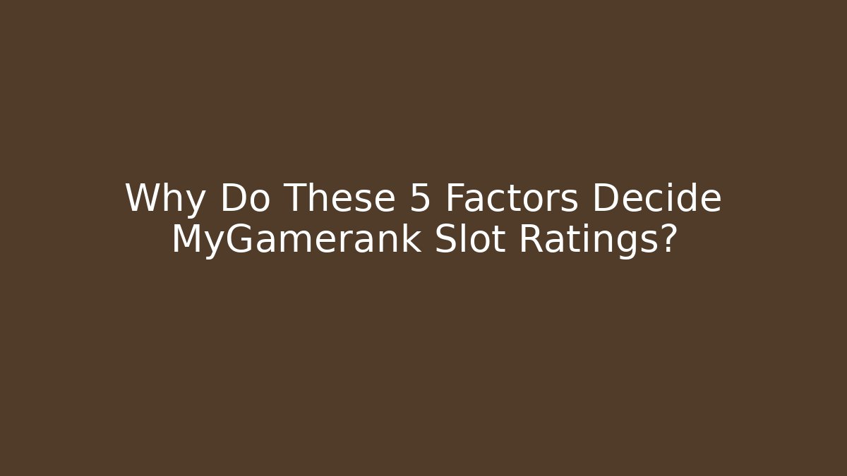 Why Do These 5 Factors Decide MyGamerank Slot Ratings?