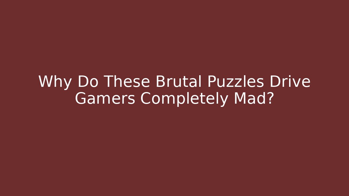 Why Do These Brutal Puzzles Drive Gamers Completely Mad?
