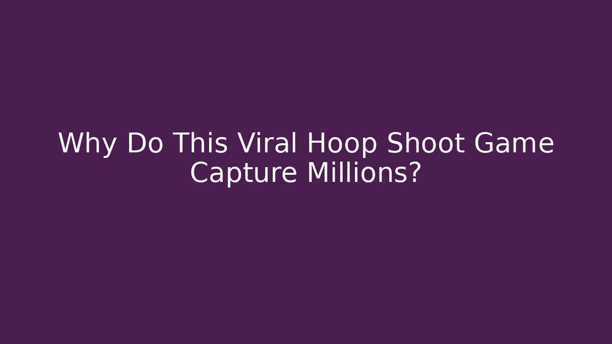 Why Do This Viral Hoop Shoot Game Capture Millions?