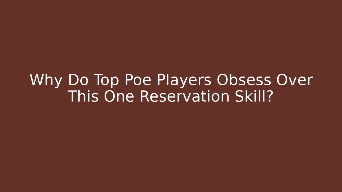 Why Do Top Poe Players Obsess Over This One Reservation Skill?