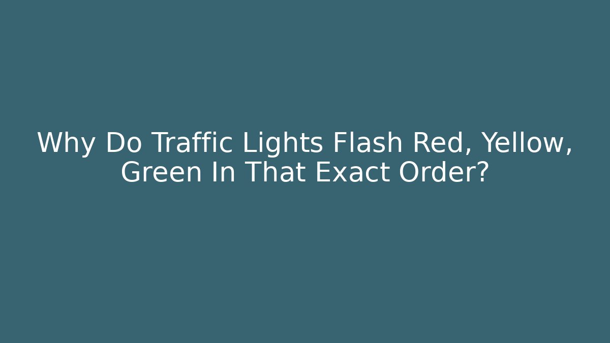 Why Do Traffic Lights Flash Red, Yellow, Green In That Exact Order?