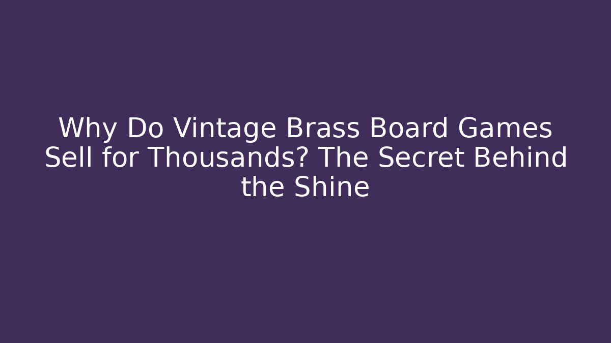 Why Do Vintage Brass Board Games Sell for Thousands? The Secret Behind the Shine