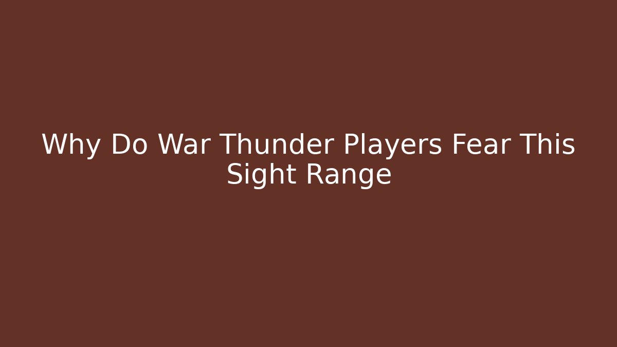 Why Do War Thunder Players Fear This Sight Range