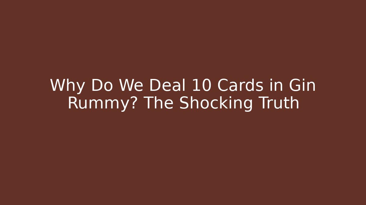 Why Do We Deal 10 Cards in Gin Rummy? The Shocking Truth