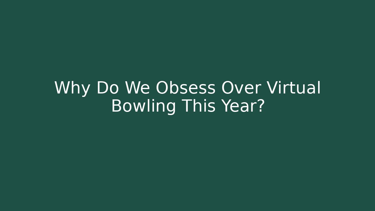 Why Do We Obsess Over Virtual Bowling This Year? - Create More Assets