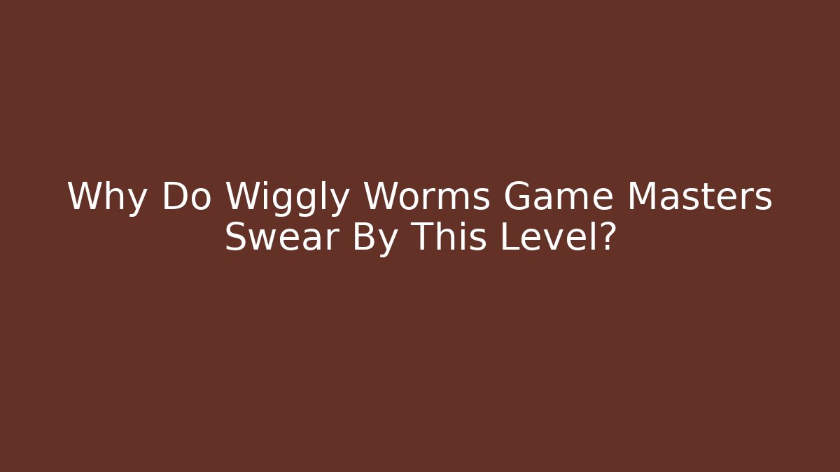 Why Do Wiggly Worms Game Masters Swear By This Level? - Create More Assets