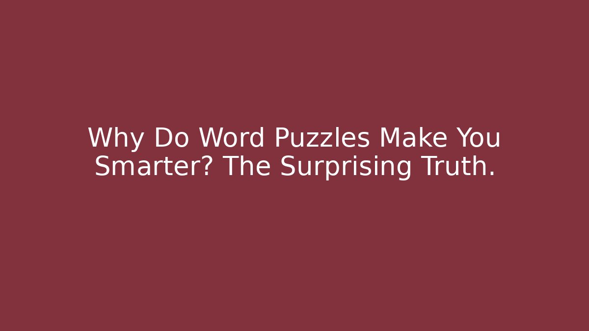 Why Do Word Puzzles Make You Smarter? The Surprising Truth.