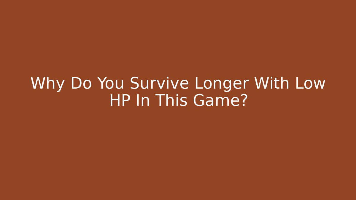 Why Do You Survive Longer With Low HP In This Game?