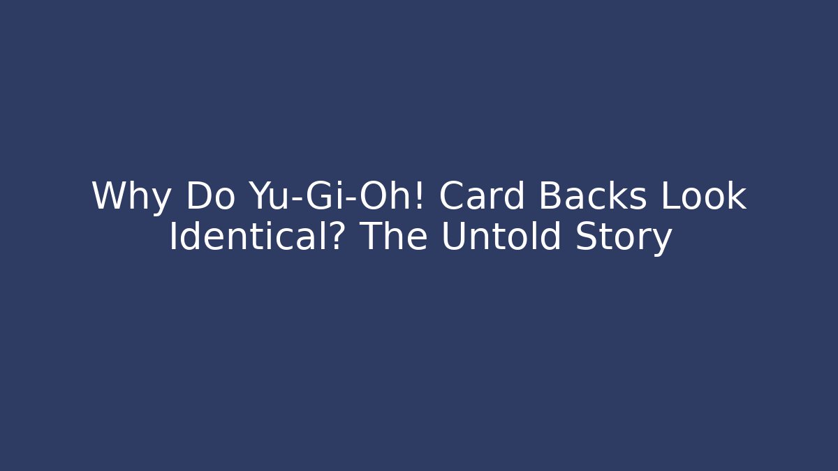 Why Do Yu-Gi-Oh! Card Backs Look Identical? The Untold Story