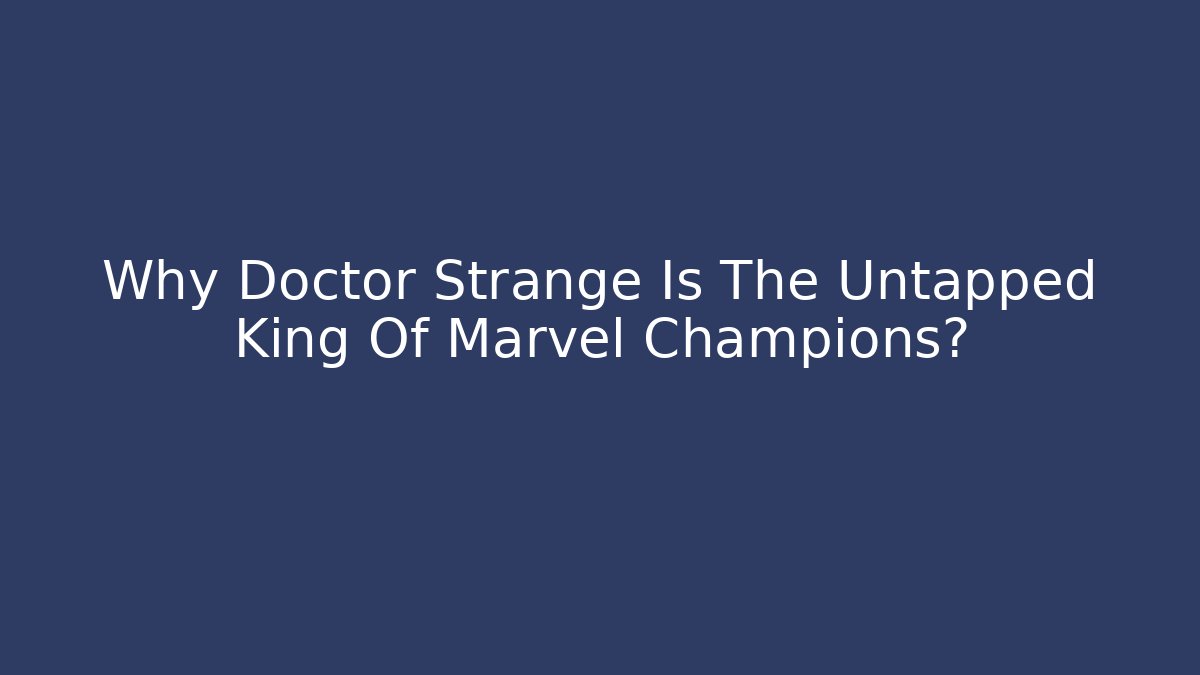 Why Doctor Strange Is The Untapped King Of Marvel Champions?