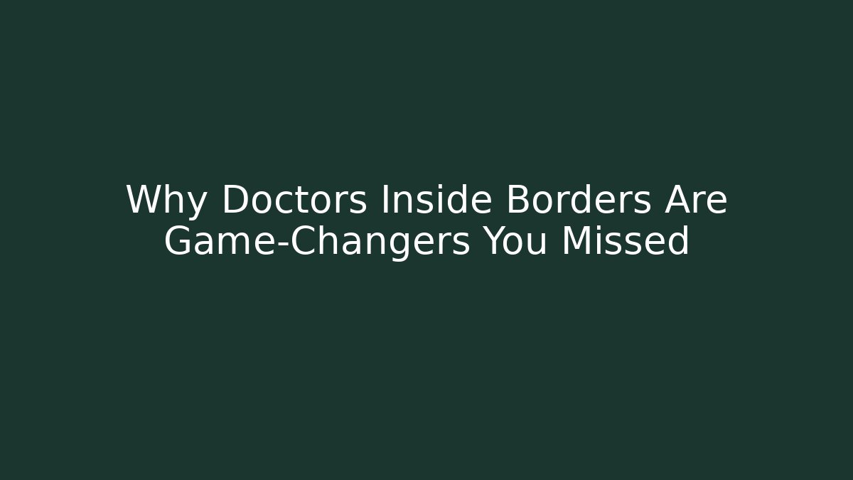 Why Doctors Inside Borders Are Game-Changers You Missed - Create More Assets