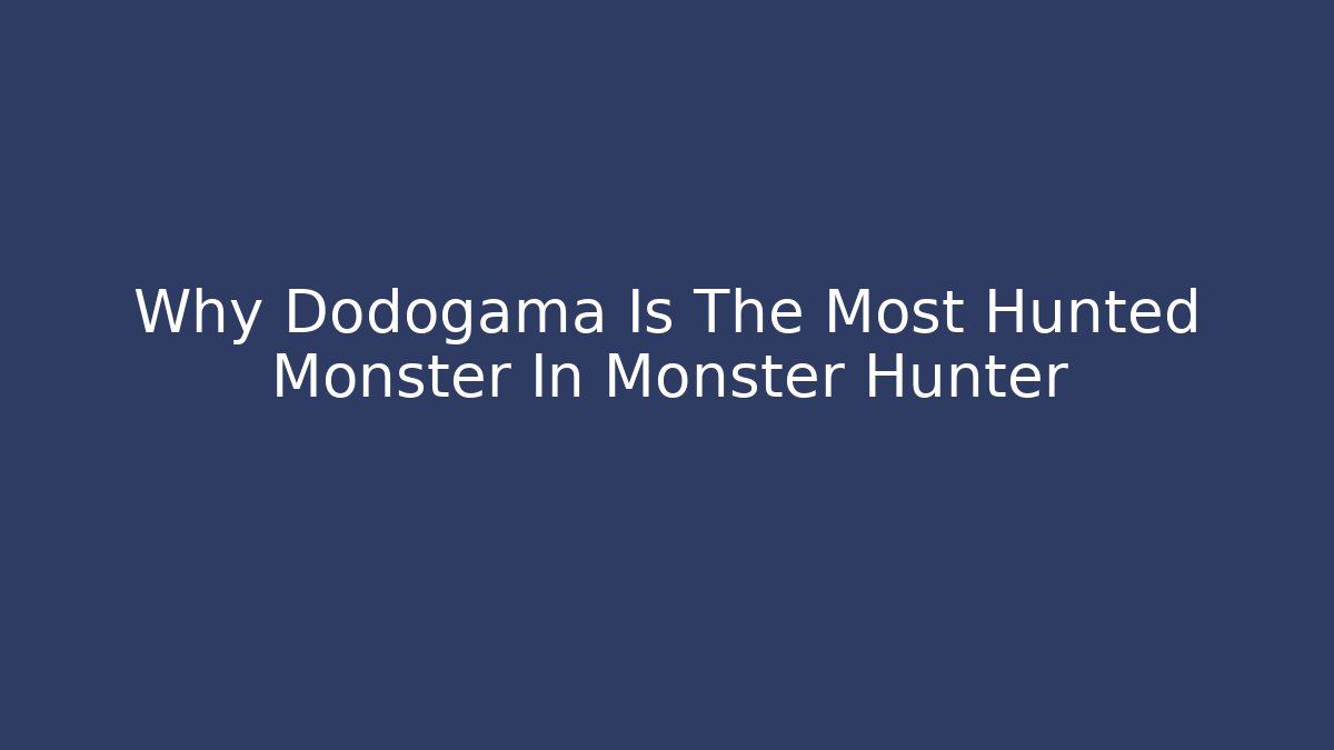 Why Dodogama Is The Most Hunted Monster In Monster Hunter