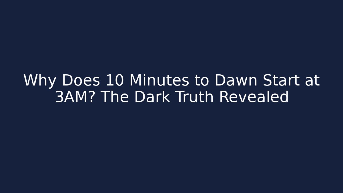 Why Does 10 Minutes to Dawn Start at 3AM? The Dark Truth Revealed