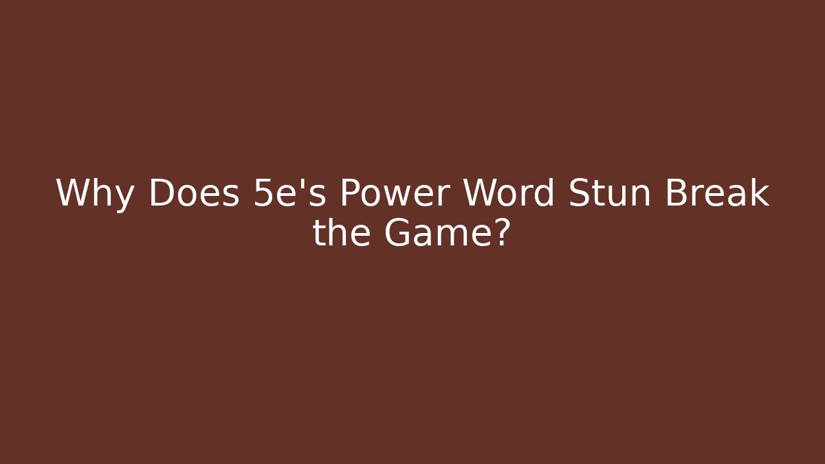 Why Does 5e's Power Word Stun Break the Game? - Create More Assets