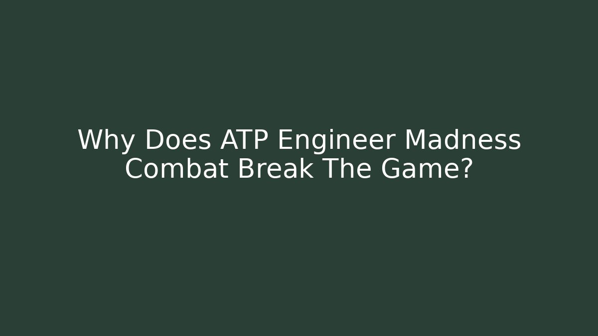 Why Does ATP Engineer Madness Combat Break The Game? - Create More Assets