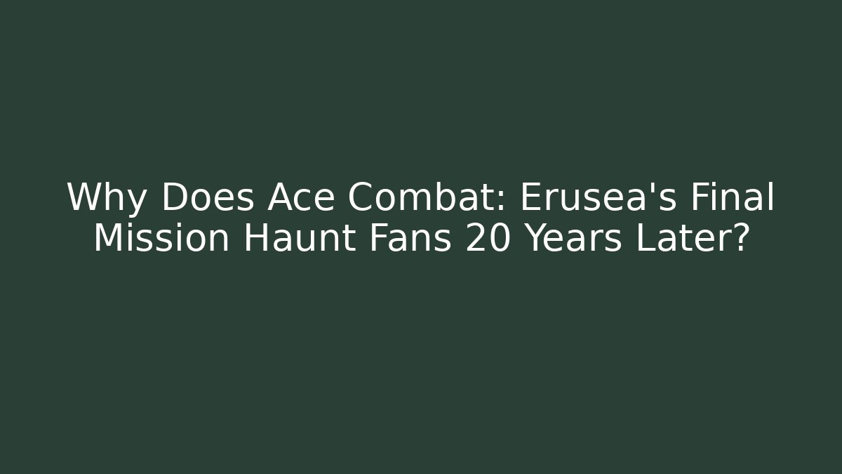 Why Does Ace Combat: Erusea's Final Mission Haunt Fans 20 Years Later?