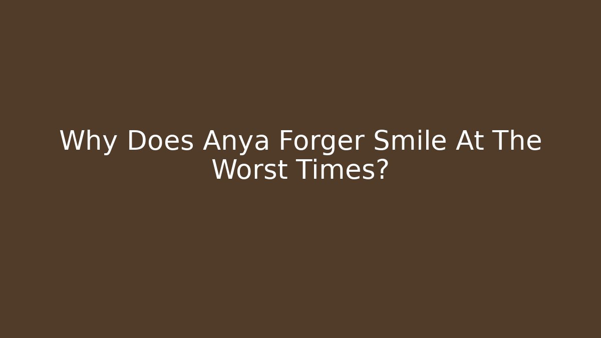 Why Does Anya Forger Smile At The Worst Times?