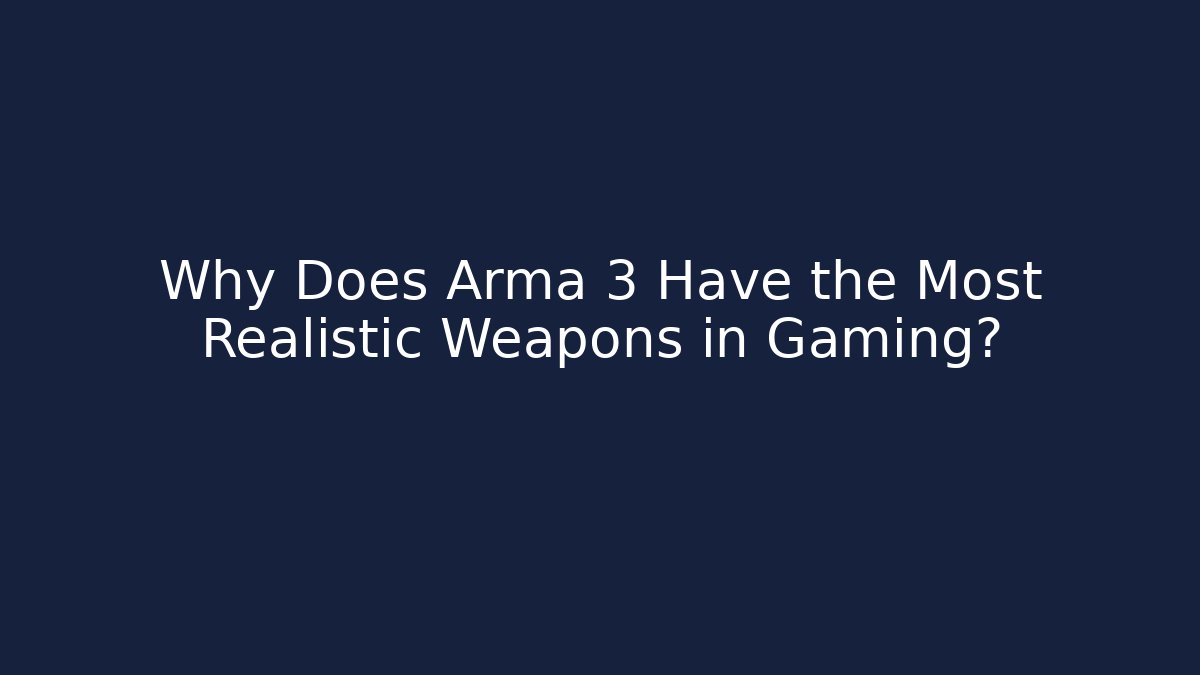 Why Does Arma 3 Have the Most Realistic Weapons in Gaming?
