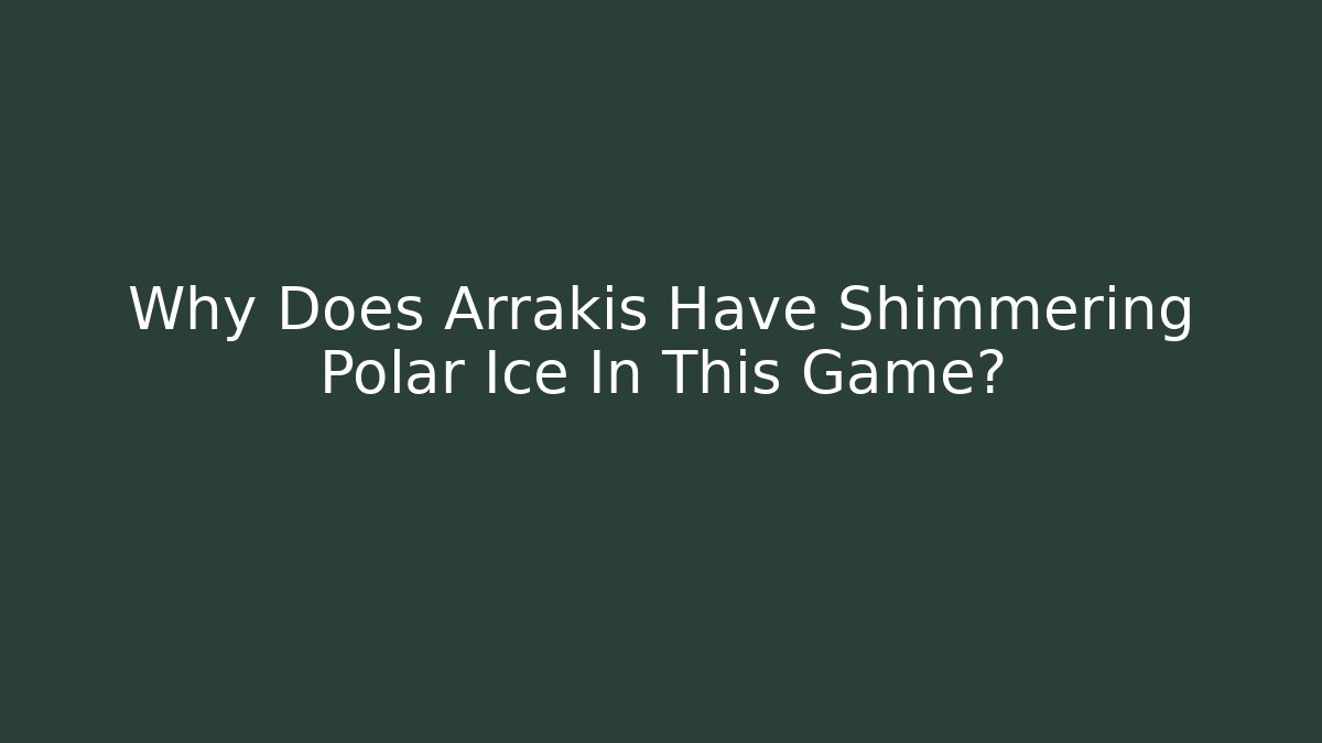 Why Does Arrakis Have Shimmering Polar Ice In This Game?