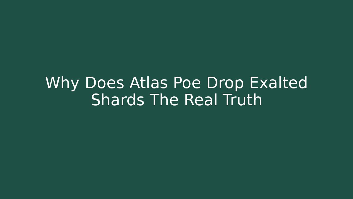 Why Does Atlas Poe Drop Exalted Shards The Real Truth - Create More Assets