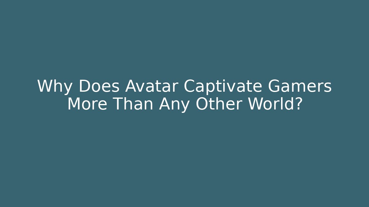 Why Does Avatar Captivate Gamers More Than Any Other World? - Create More Assets
