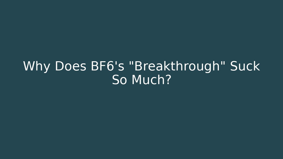 Why Does BF6's "Breakthrough" Suck So Much?