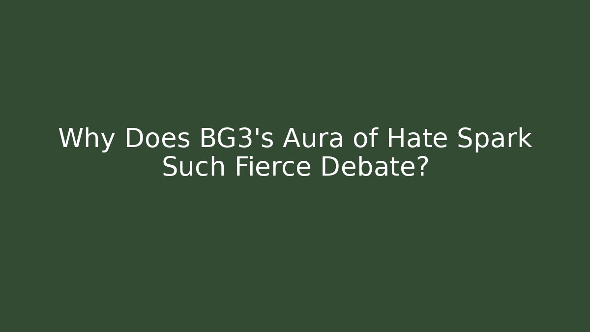 Why Does BG3's Aura of Hate Spark Such Fierce Debate?