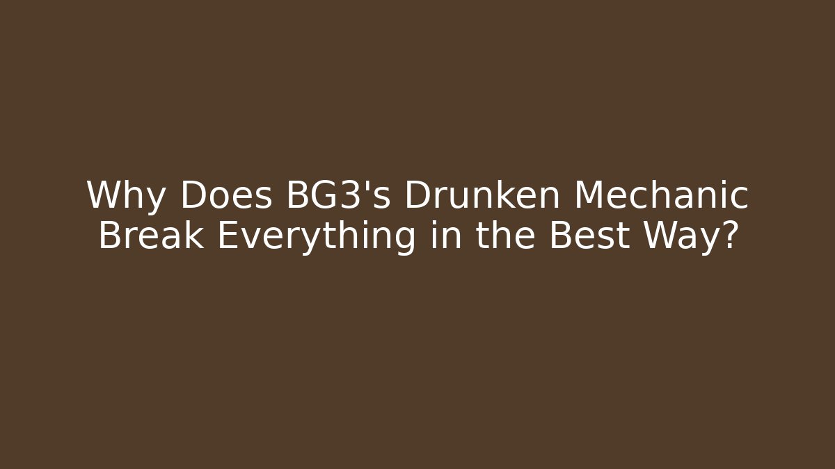 Why Does BG3's Drunken Mechanic Break Everything in the Best Way? - Create More Assets