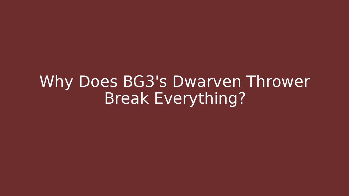 Why Does BG3's Dwarven Thrower Break Everything? - Create More Assets