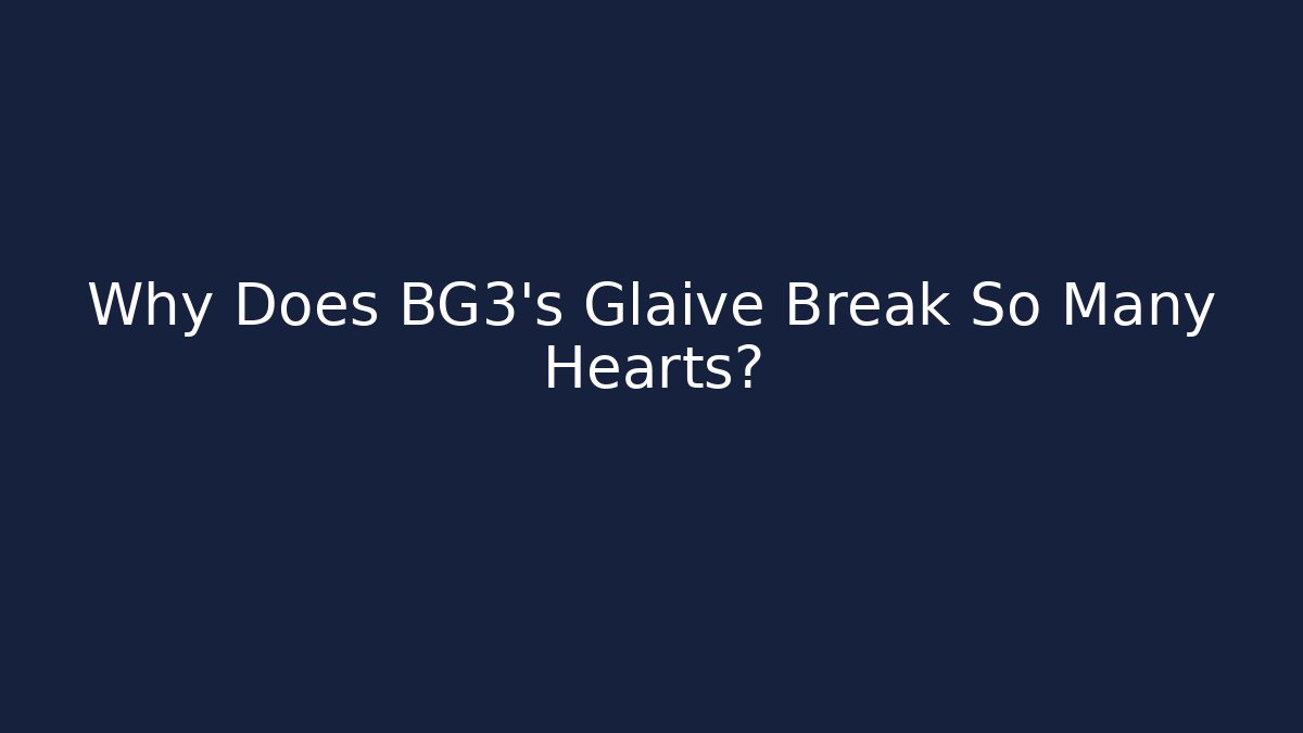 Why Does BG3's Glaive Break So Many Hearts? - Create More Assets