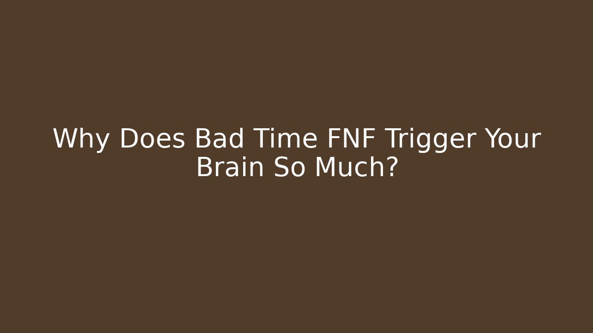 Why Does Bad Time FNF Trigger Your Brain So Much? - Create More Assets