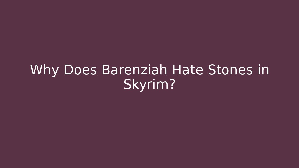 Why Does Barenziah Hate Stones in Skyrim? - Create More Assets