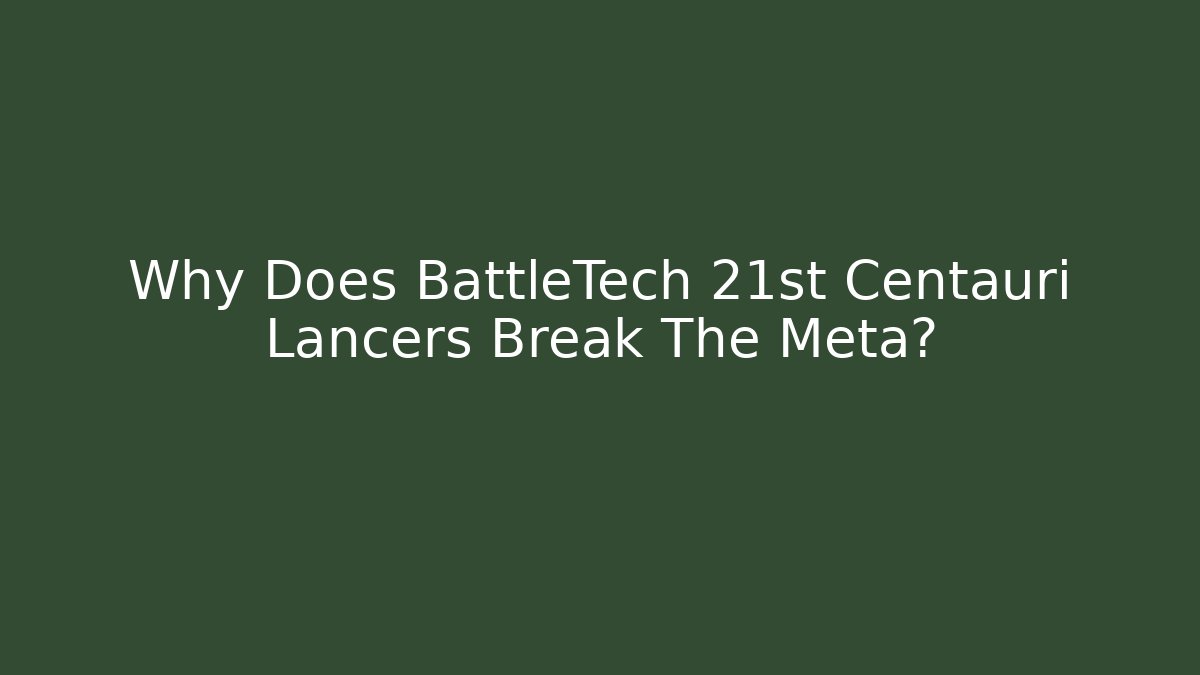 Why Does BattleTech 21st Centauri Lancers Break The Meta?