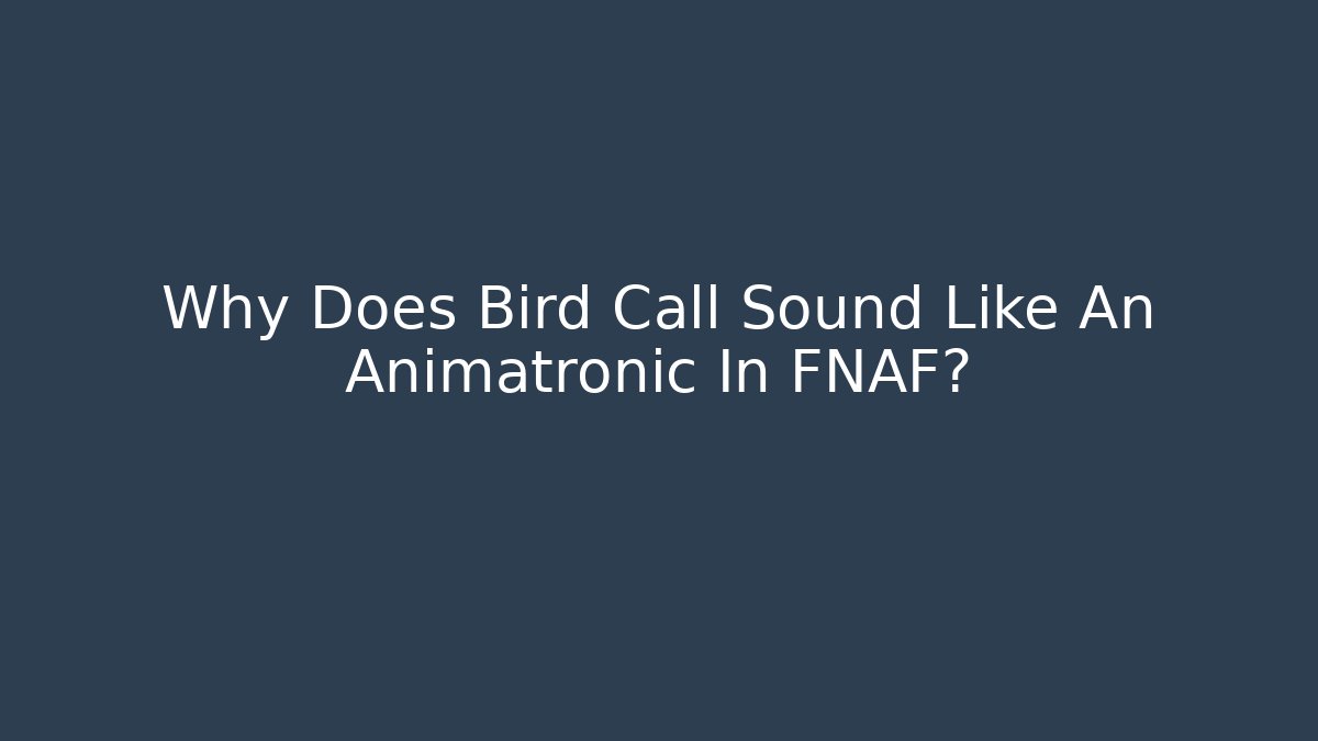 Why Does Bird Call Sound Like An Animatronic In FNAF? - Create More Assets
