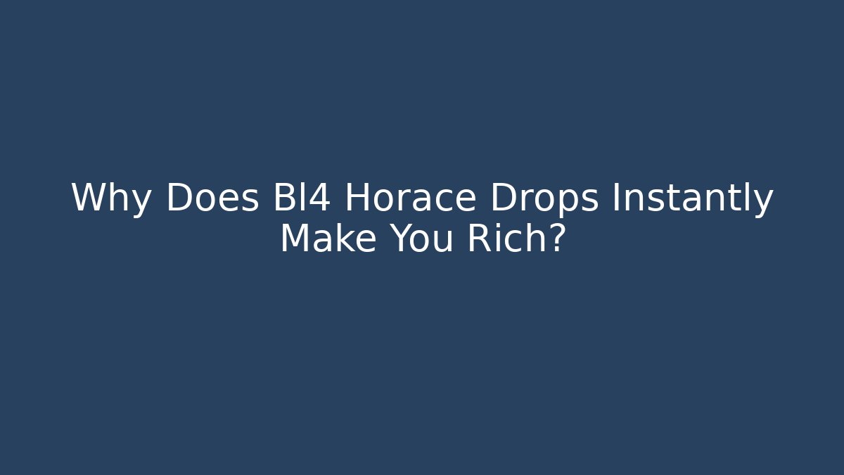 Why Does Bl4 Horace Drops Instantly Make You Rich? - Create More Assets