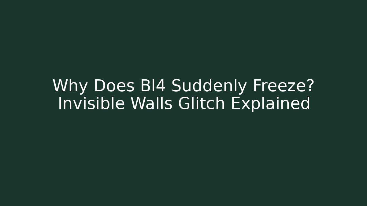 Why Does Bl4 Suddenly Freeze? Invisible Walls Glitch Explained