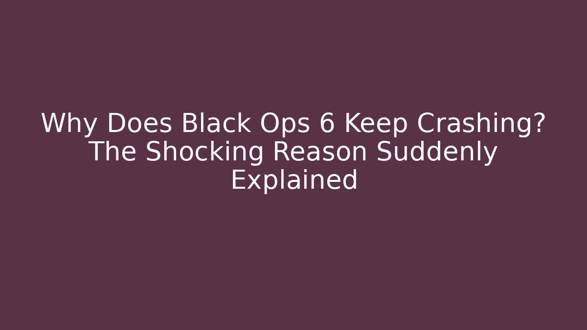 Why Does Black Ops 6 Keep Crashing? The Shocking Reason Suddenly Explained - Create More Assets