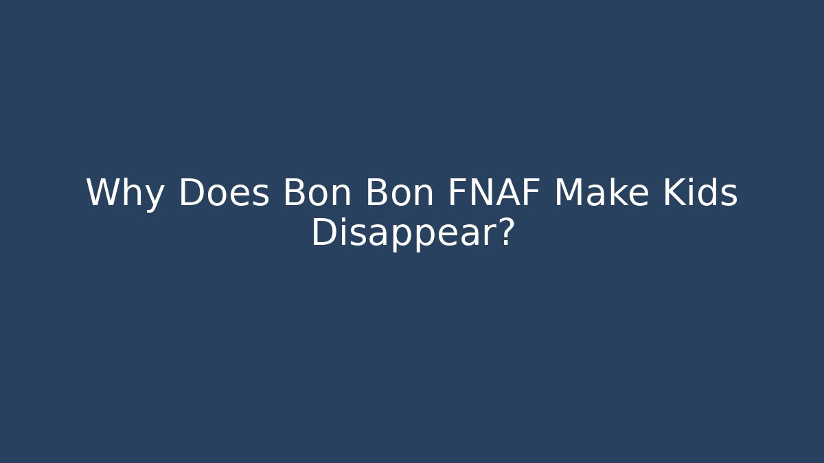 Why Does Bon Bon FNAF Make Kids Disappear? - Create More Assets