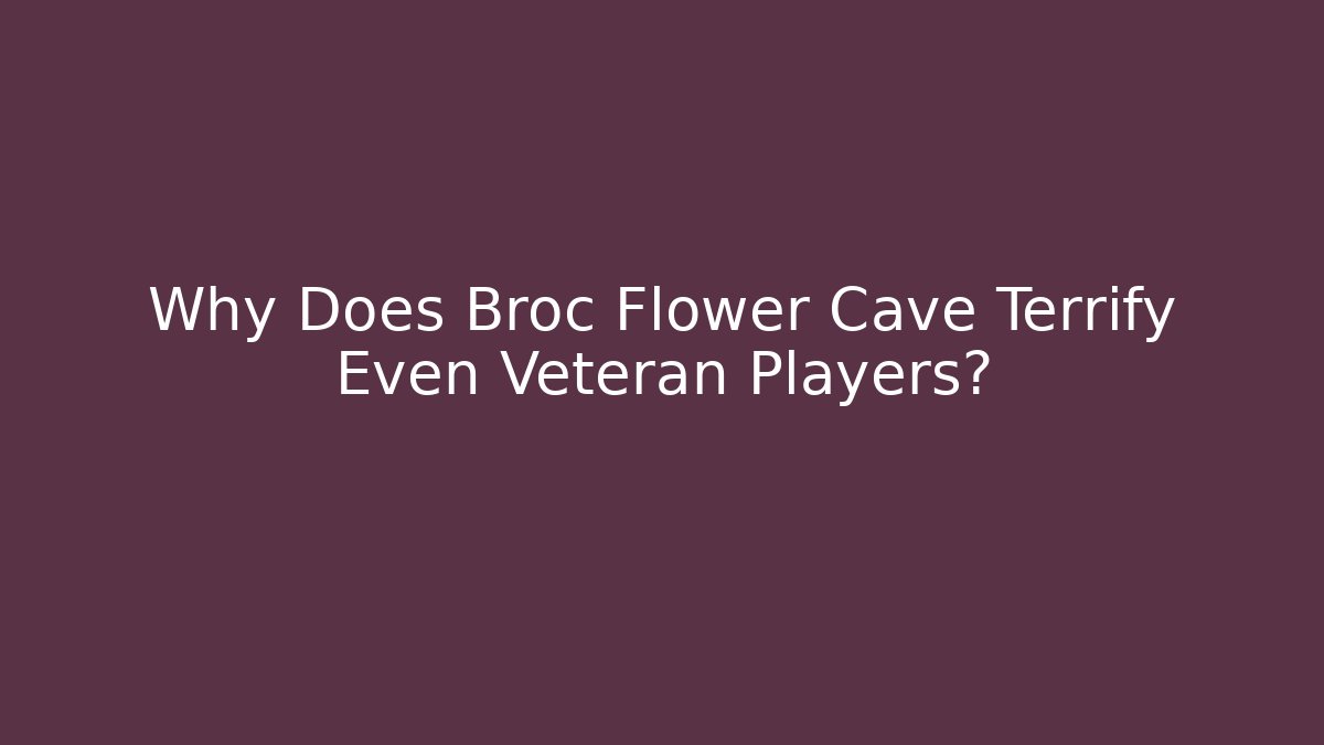 Why Does Broc Flower Cave Terrify Even Veteran Players?
