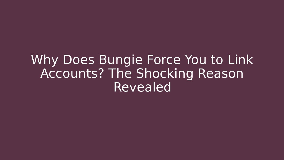 Why Does Bungie Force You to Link Accounts? The Shocking Reason Revealed