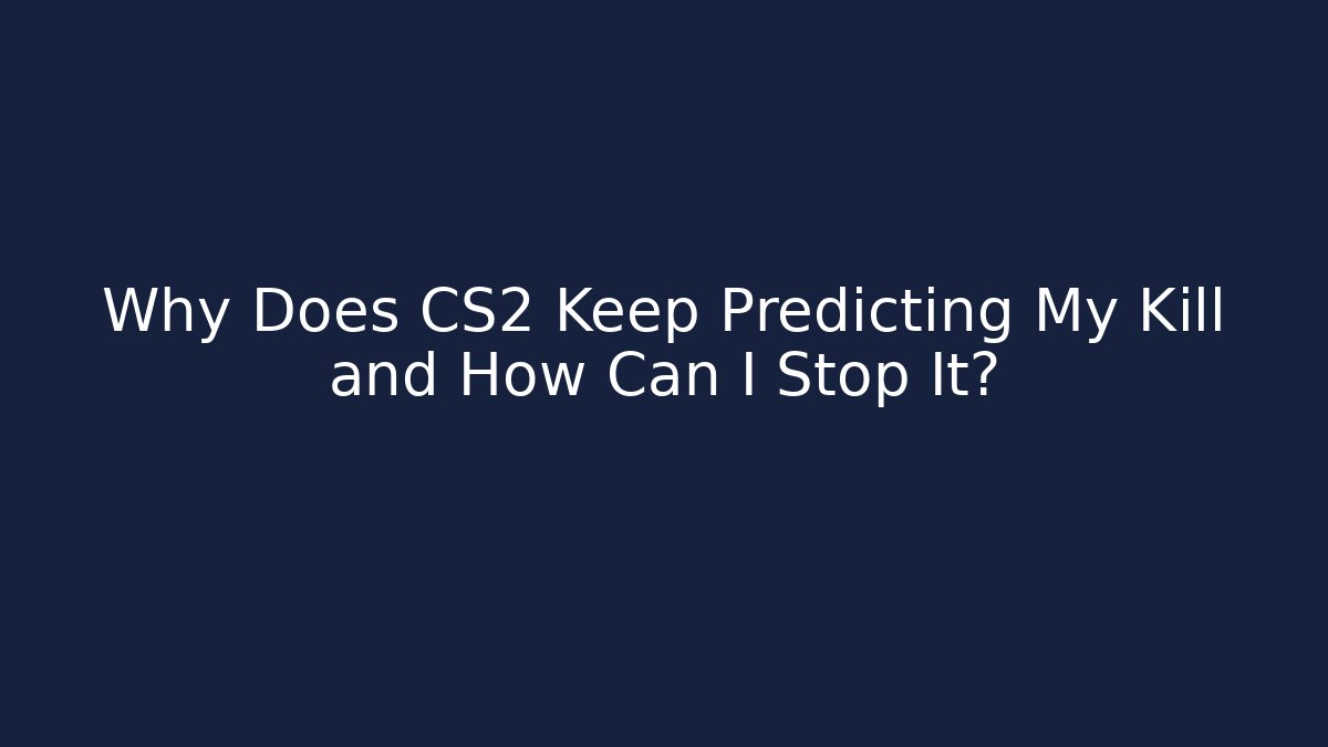 Why Does CS2 Keep Predicting My Kill and How Can I Stop It?