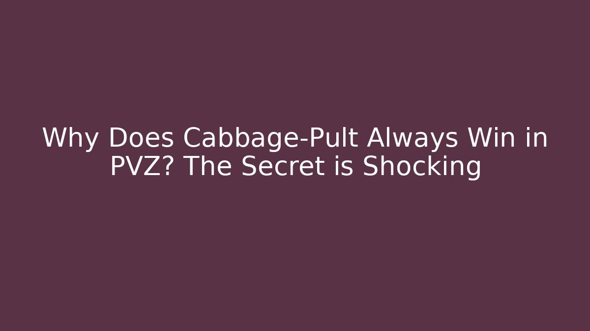 Why Does Cabbage-Pult Always Win in PVZ? The Secret is Shocking