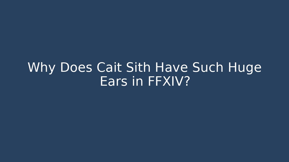 Why Does Cait Sith Have Such Huge Ears in FFXIV?