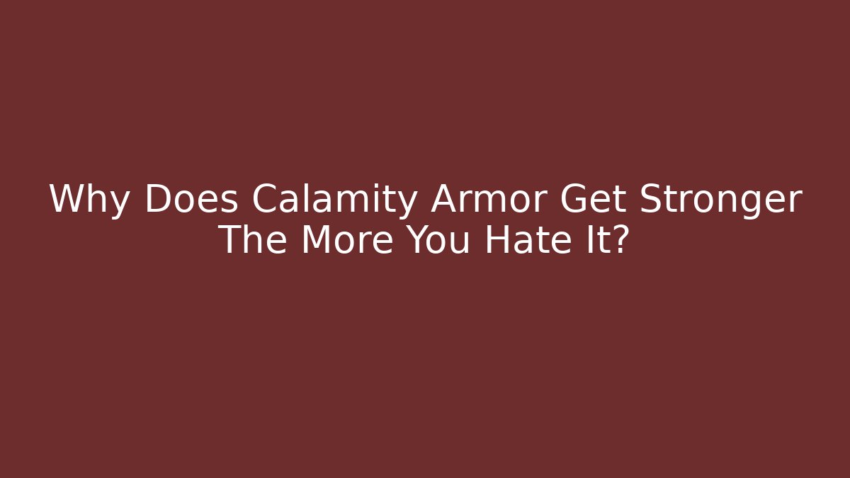 Why Does Calamity Armor Get Stronger The More You Hate It? - Create More Assets
