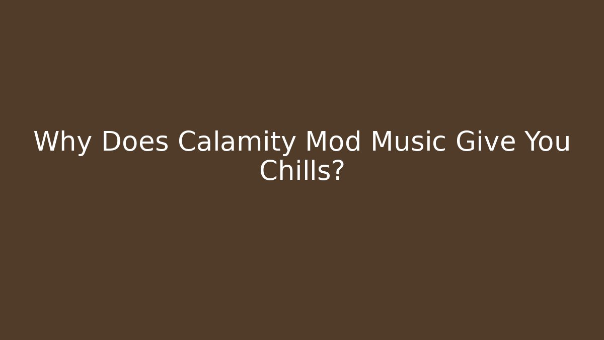 Why Does Calamity Mod Music Give You Chills?