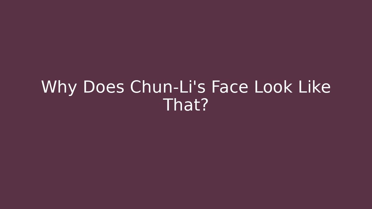 Why Does Chun-Li's Face Look Like That?